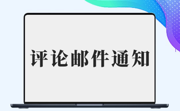 网站新增评论邮件通知管理员模板-剑去主题